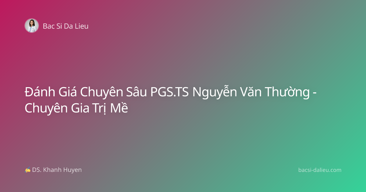 Đánh Giá Chuyên Sâu PGS.TS Nguyễn Văn Thường - Chuyên Gia Trị Mề