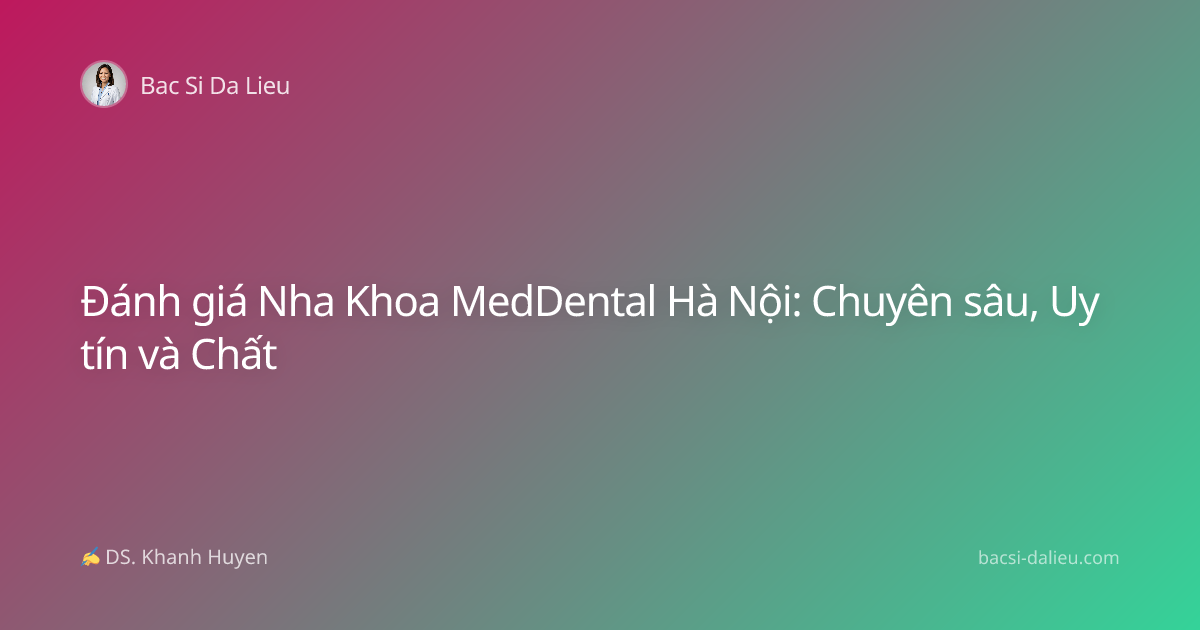 Đánh giá Nha Khoa MedDental Hà Nội: Chuyên sâu, Uy tín và Chất